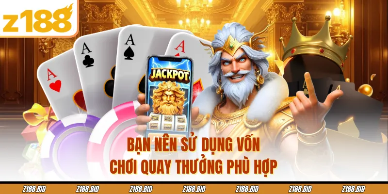 Bạn nên sử dụng vốn chơi quay thưởng phù hợp