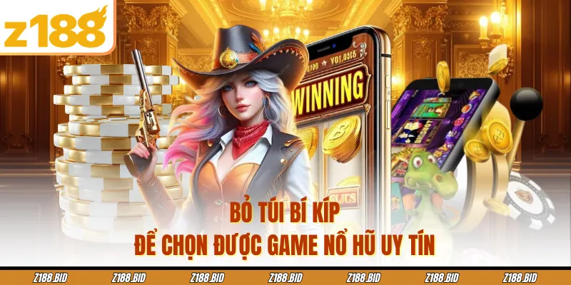 Bỏ túi bí kíp để chọn được game nổ hũ uy tín