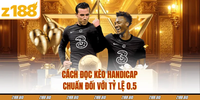 Cách đọc kèo Handicap chuẩn đối với tỷ lệ 0.5