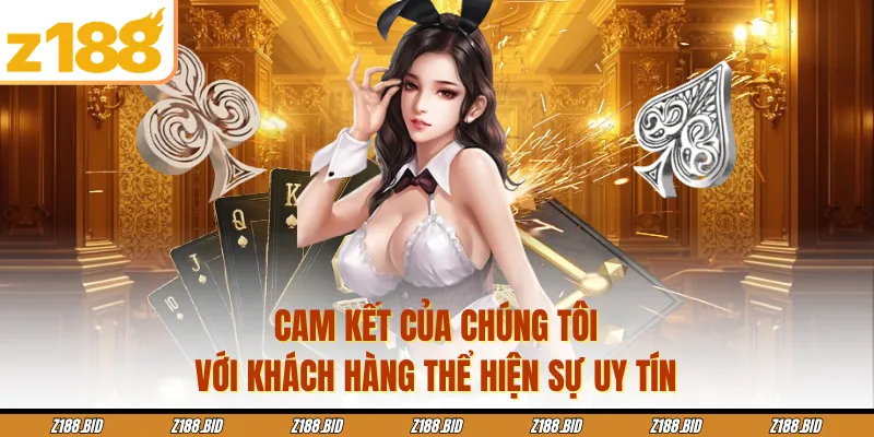 Cam kết của chúng tôi với khách hàng thể hiện sự uy tín