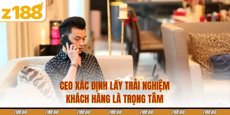 CEO xác định lấy trải nghiệm khách hàng là trọng tâm