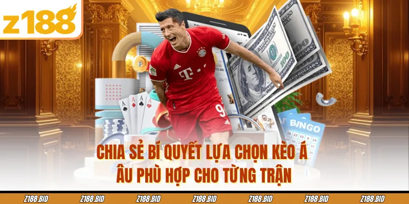 Chia sẻ bí quyết lựa chọn kèo Á - Âu phù hợp cho từng trận