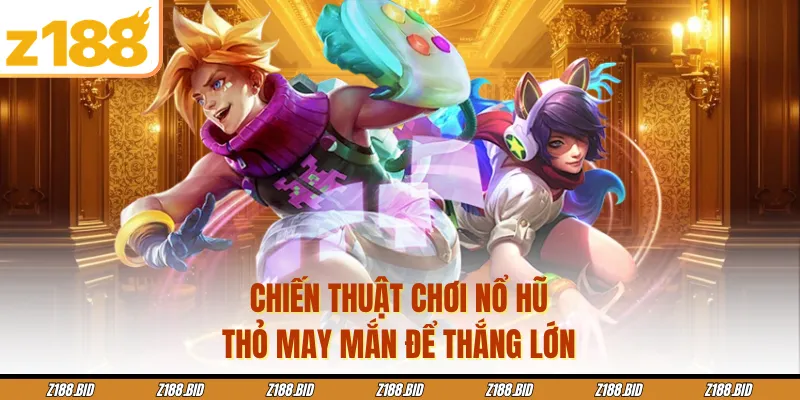 Chiến thuật chơi nổ hũ Thỏ may mắn để thắng lớn