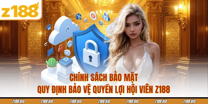 Chính Sách Bảo Mật - Quy Định Bảo Vệ Quyền Lợi Hội Viên Z188