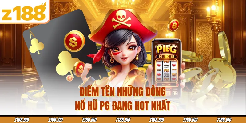 Điểm tên những dòng nổ hũ PG đang hot nhất