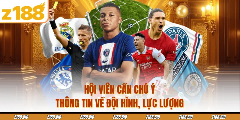 Hội viên cần chú ý thông tin về đội hình, lực lượng