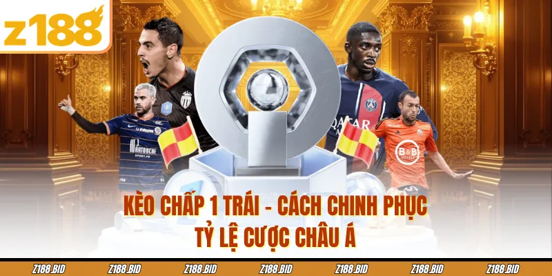 Kèo Chấp 1 Trái - Cách Chinh Phục Tỷ Lệ Cược Châu Á