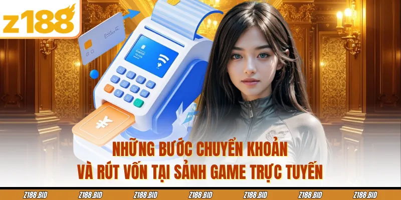 Những bước chuyển khoản và rút vốn tại sảnh game trực tuyến