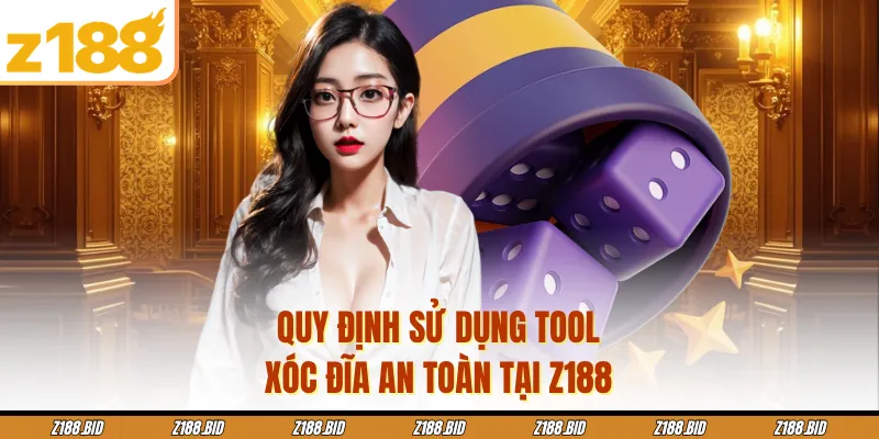 Quy định sử dụng tool xóc đĩa an toàn tại Z188