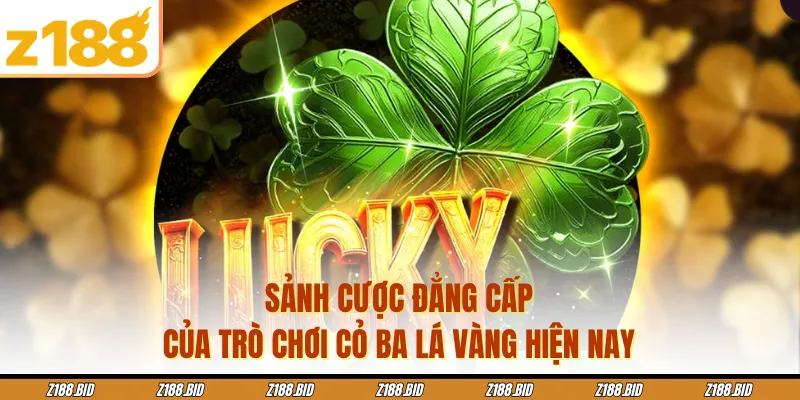 Sảnh cược đẳng cấp của trò chơi Cỏ ba lá vàng hiện nay