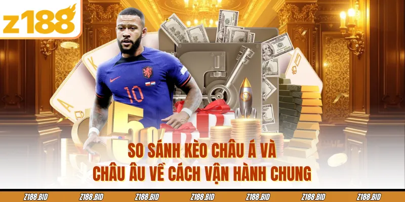 So sánh kèo châu Á và châu Âu về cách vận hành chung