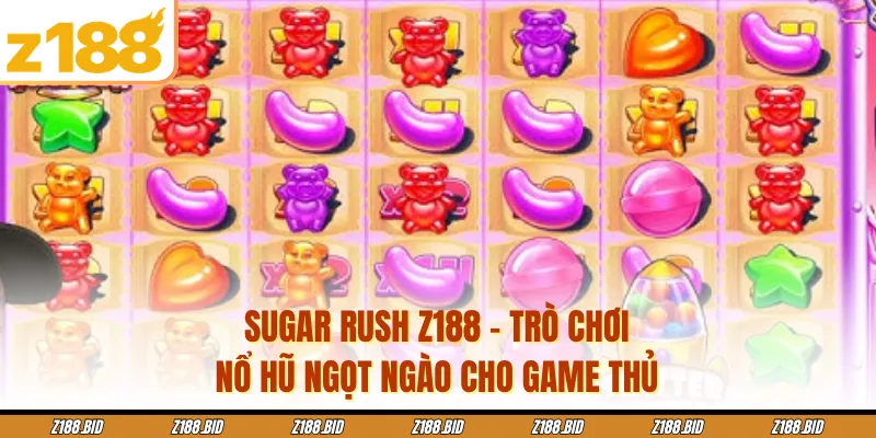 Sugar Rush Z188 - Trò Chơi Nổ Hũ Ngọt Ngào Cho Game Thủ