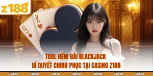 Tool Đếm Bài Blackjack - Bí Quyết Chinh Phục Tại Casino Z188
