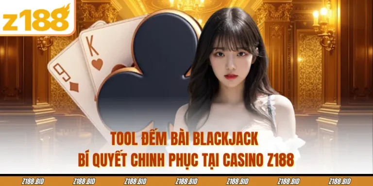 Tool Đếm Bài Blackjack - Bí Quyết Chinh Phục Tại Casino Z188
