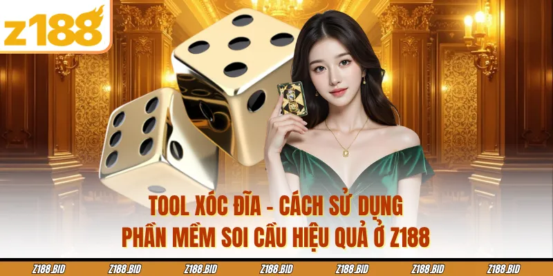 Tool Xóc Đĩa - Cách Sử Dụng Phần Mềm Soi Cầu Hiệu Quả Ở Z188