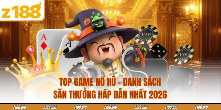 Top Game Nổ Hũ - Danh Sách Săn Thưởng Hấp Dẫn Nhất 2026